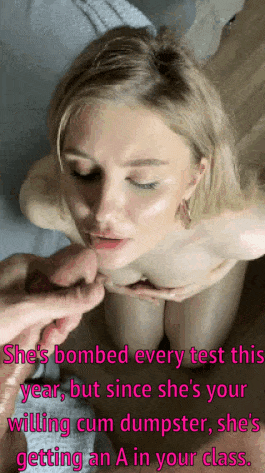 Your cum dumpster student earning her A